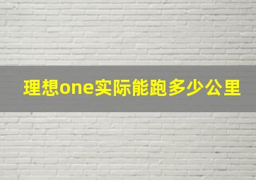 理想one实际能跑多少公里