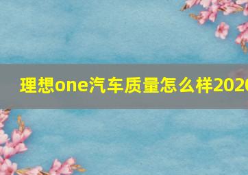 理想one汽车质量怎么样2020