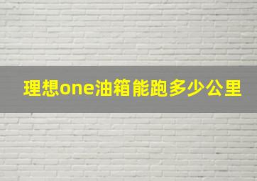 理想one油箱能跑多少公里