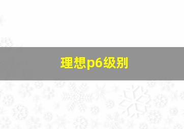 理想p6级别