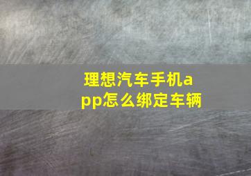 理想汽车手机app怎么绑定车辆