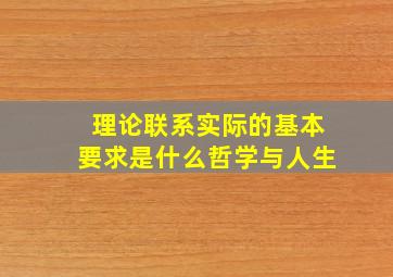 理论联系实际的基本要求是什么哲学与人生