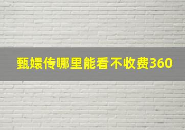 甄嬛传哪里能看不收费360