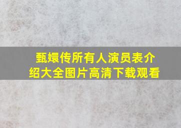 甄嬛传所有人演员表介绍大全图片高清下载观看