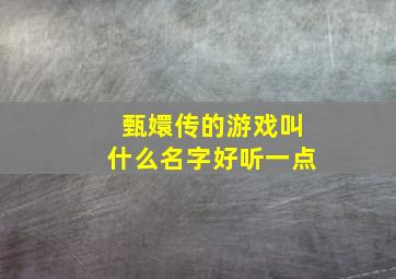 甄嬛传的游戏叫什么名字好听一点