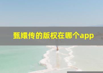 甄嬛传的版权在哪个app