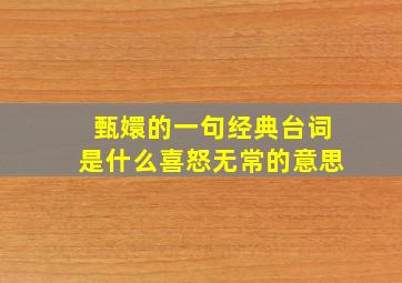 甄嬛的一句经典台词是什么喜怒无常的意思