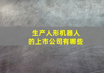 生产人形机器人的上市公司有哪些