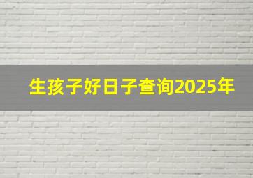 生孩子好日子查询2025年