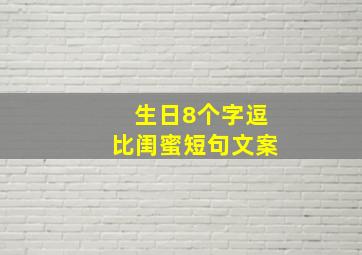 生日8个字逗比闺蜜短句文案