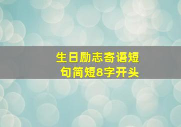 生日励志寄语短句简短8字开头