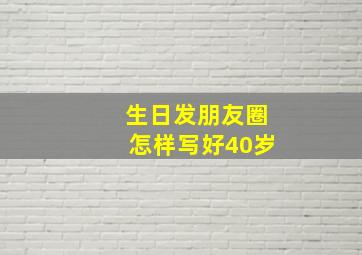 生日发朋友圈怎样写好40岁