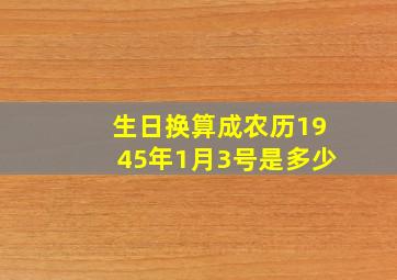 生日换算成农历1945年1月3号是多少