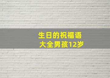 生日的祝福语大全男孩12岁