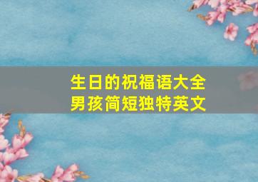 生日的祝福语大全男孩简短独特英文