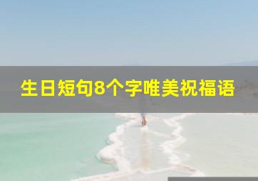 生日短句8个字唯美祝福语