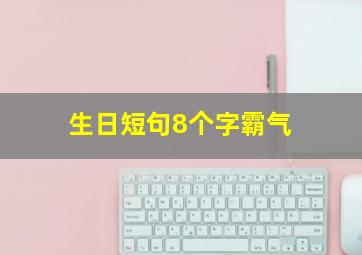 生日短句8个字霸气