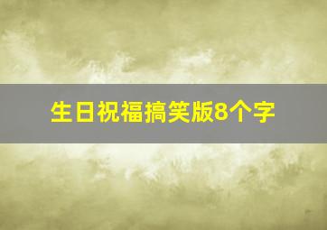 生日祝福搞笑版8个字