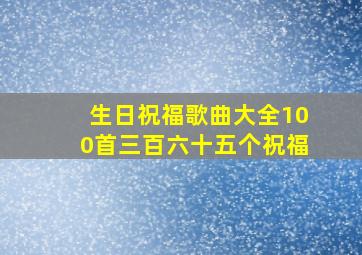 生日祝福歌曲大全100首三百六十五个祝福