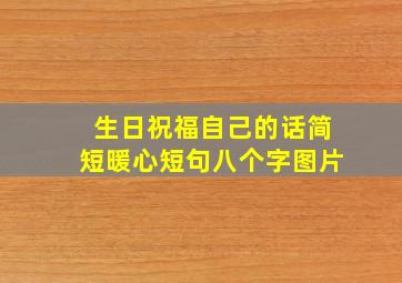 生日祝福自己的话简短暖心短句八个字图片