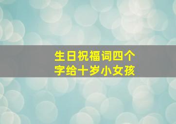 生日祝福词四个字给十岁小女孩