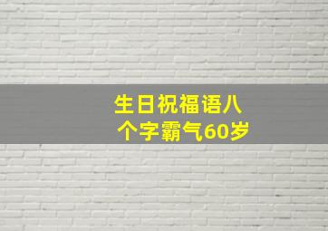 生日祝福语八个字霸气60岁