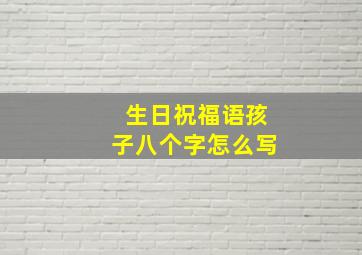 生日祝福语孩子八个字怎么写