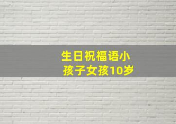 生日祝福语小孩子女孩10岁