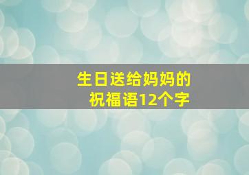 生日送给妈妈的祝福语12个字