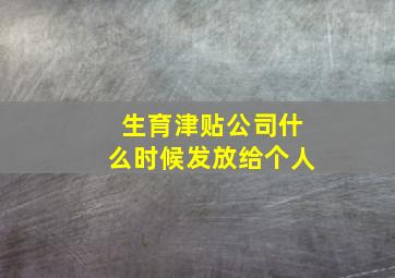 生育津贴公司什么时候发放给个人