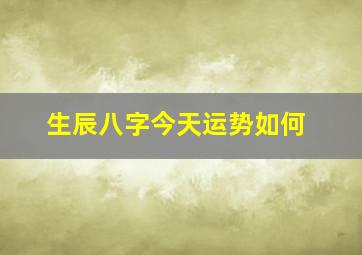 生辰八字今天运势如何