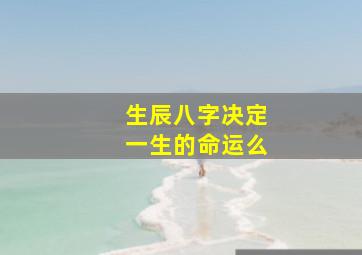 生辰八字决定一生的命运么