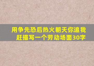 用争先恐后热火朝天你追我赶描写一个劳动场面30字