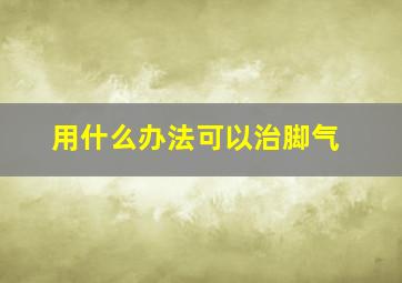 用什么办法可以治脚气