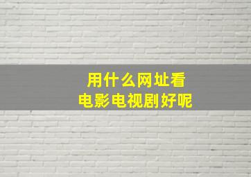 用什么网址看电影电视剧好呢