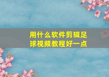 用什么软件剪辑足球视频教程好一点