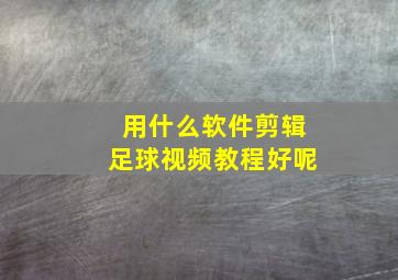 用什么软件剪辑足球视频教程好呢