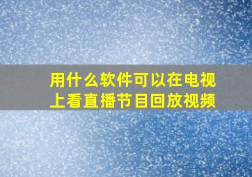 用什么软件可以在电视上看直播节目回放视频