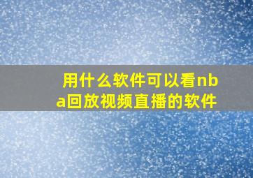 用什么软件可以看nba回放视频直播的软件