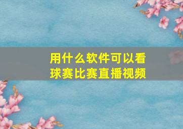 用什么软件可以看球赛比赛直播视频