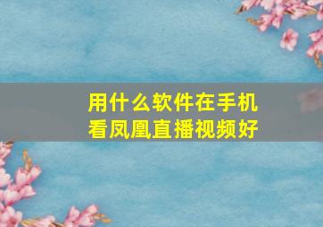 用什么软件在手机看凤凰直播视频好