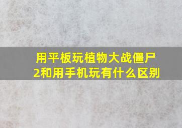 用平板玩植物大战僵尸2和用手机玩有什么区别