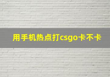 用手机热点打csgo卡不卡