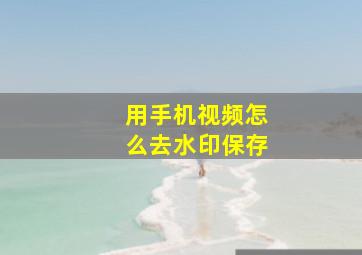 用手机视频怎么去水印保存