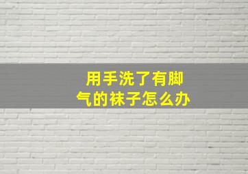 用手洗了有脚气的袜子怎么办