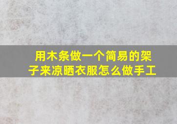 用木条做一个简易的架子来凉晒衣服怎么做手工