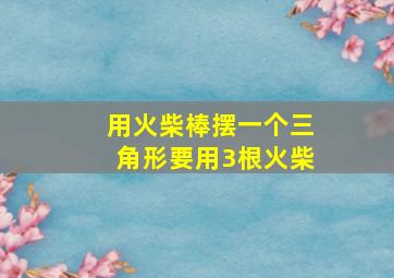 用火柴棒摆一个三角形要用3根火柴