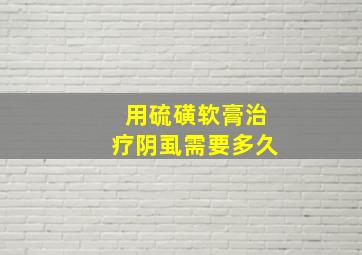 用硫磺软膏治疗阴虱需要多久