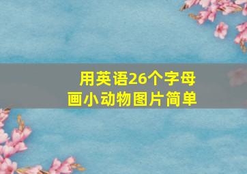 用英语26个字母画小动物图片简单