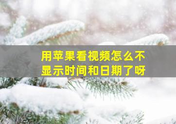 用苹果看视频怎么不显示时间和日期了呀